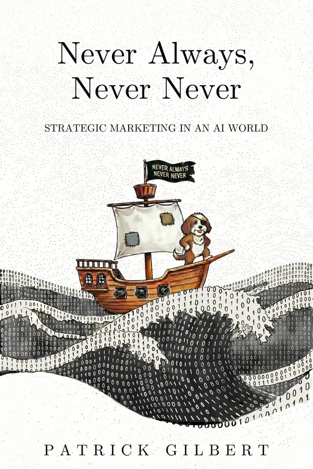 Never Always, Never Never: Strategic Marketing in an AI World by Patrick Gilbert